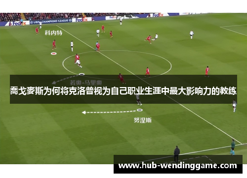 喬戈麥斯为何将克洛普视为自己职业生涯中最大影响力的教练