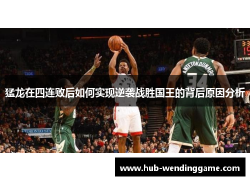 猛龙在四连败后如何实现逆袭战胜国王的背后原因分析