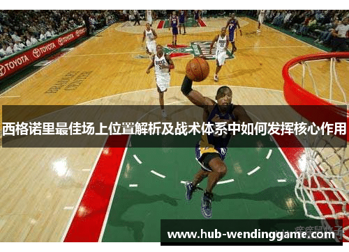西格诺里最佳场上位置解析及战术体系中如何发挥核心作用