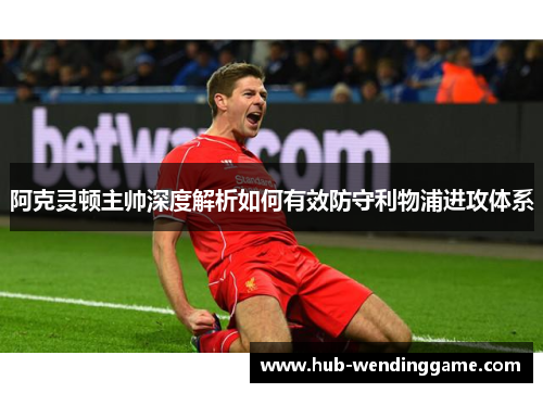 阿克灵顿主帅深度解析如何有效防守利物浦进攻体系