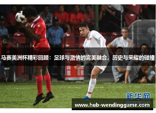马赛美洲杯精彩回顾：足球与激情的完美融合，历史与荣耀的碰撞
