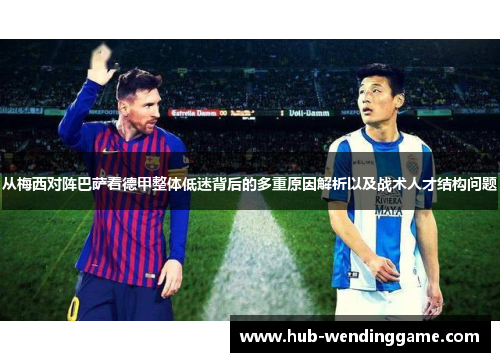从梅西对阵巴萨看德甲整体低迷背后的多重原因解析以及战术人才结构问题
