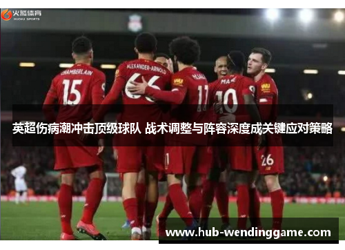 英超伤病潮冲击顶级球队 战术调整与阵容深度成关键应对策略