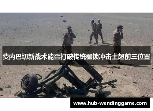 费内巴切新战术能否打破传统枷锁冲击土超前三位置